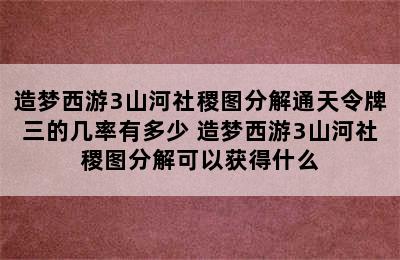 造梦西游3山河社稷图分解通天令牌三的几率有多少 造梦西游3山河社稷图分解可以获得什么